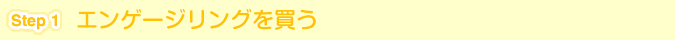 [Step 1]エンゲージリングを買う