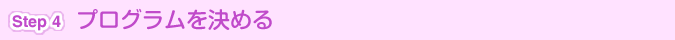 [Step 4]プログラムを決める